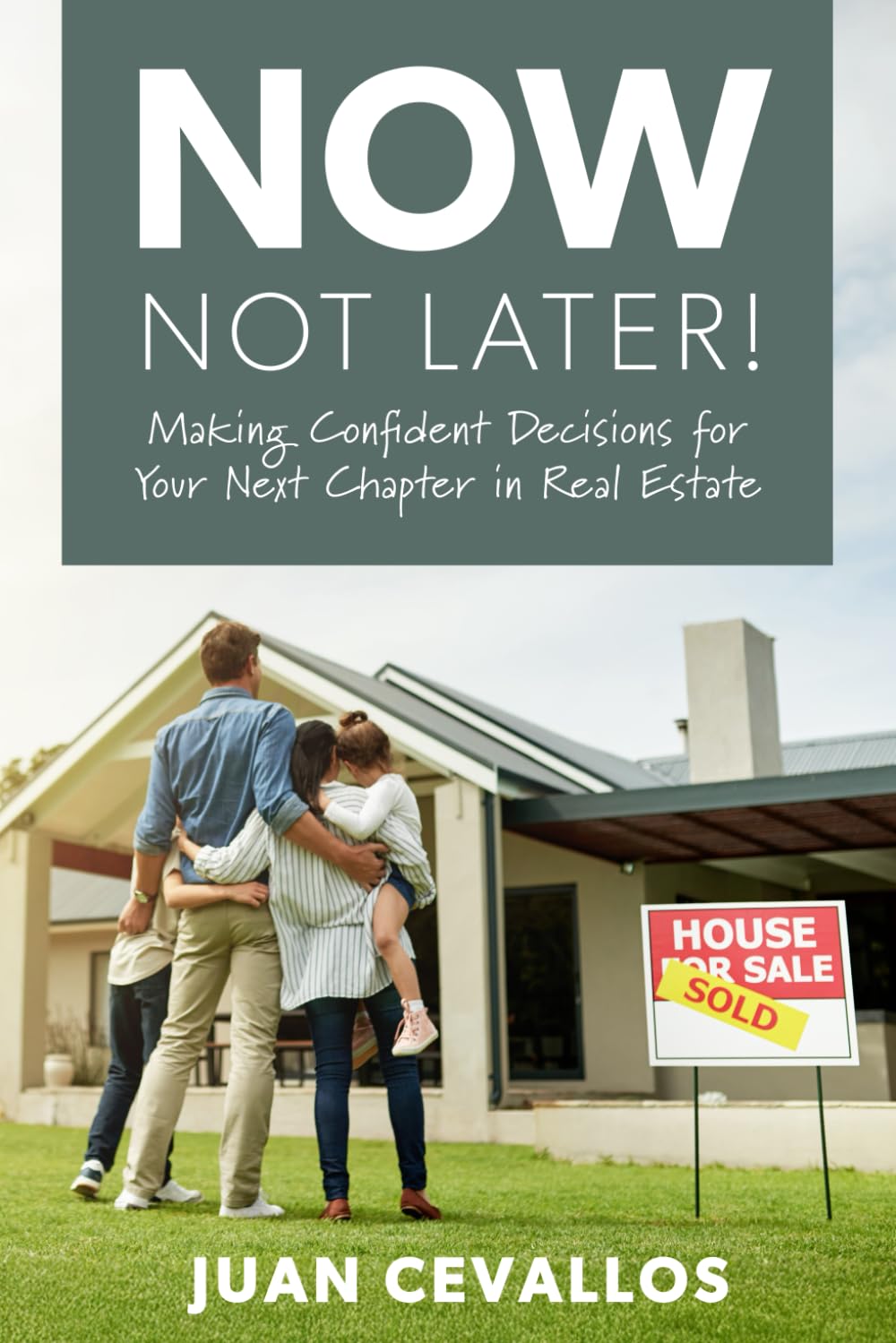 Now, Not Later! Making Confident Decisions for Your Next Chapter in Real Estate by Juan Cevallos